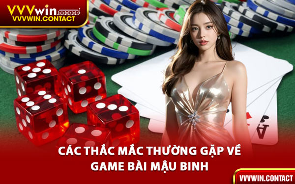 Các Thắc Mắc Thường Gặp Về Game Bài Mậu Binh